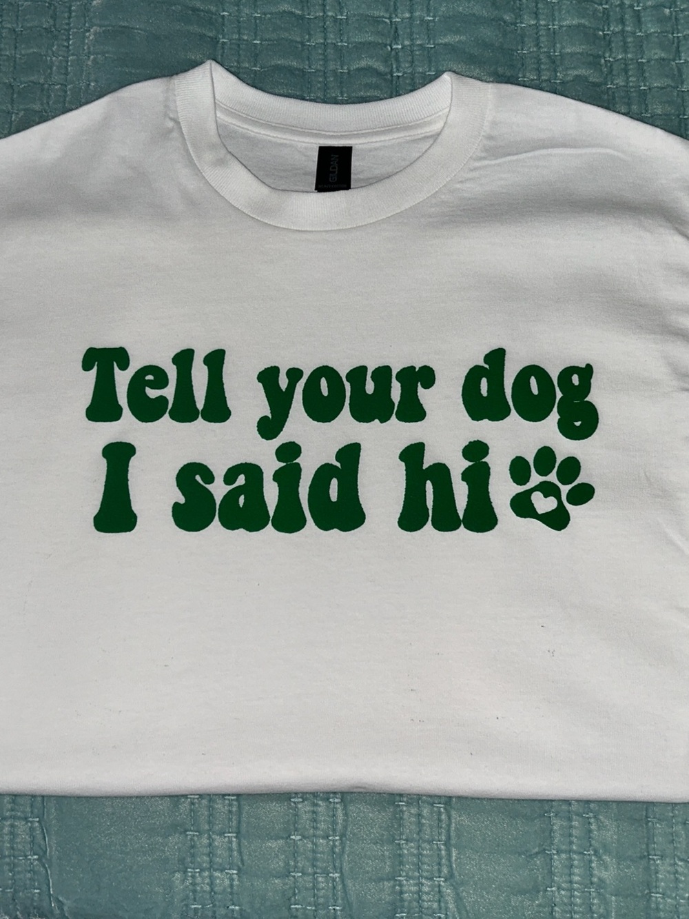Gildan White Tee with Green 'Tell your dog I said hi' Print